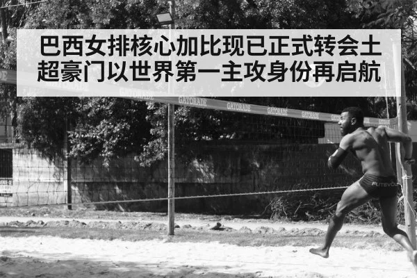 巴西女排核心加比现已正式转会土超豪门以世界第一主攻身份再启航